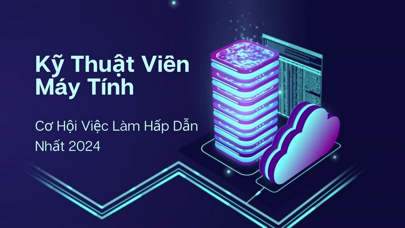 Kỹ Thuật Viên Máy Tính: Cơ Hội Việc Làm Hấp Dẫn Nhất 2024 