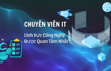 Chuyên Viên IT - Lĩnh Vực Công Nghệ Được Quan Tâm Nhất